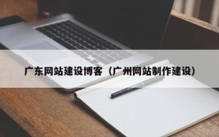 大悟广东网站建设博客（广州网站制作建设）