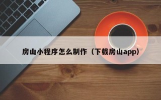 大悟房山小程序怎么制作（下载房山app）