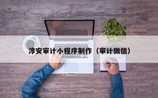大悟淳安审计小程序制作（审计微信）